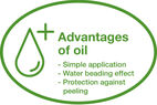 Oil advantages – Simple application, Water beading effect, No flaking or peeling